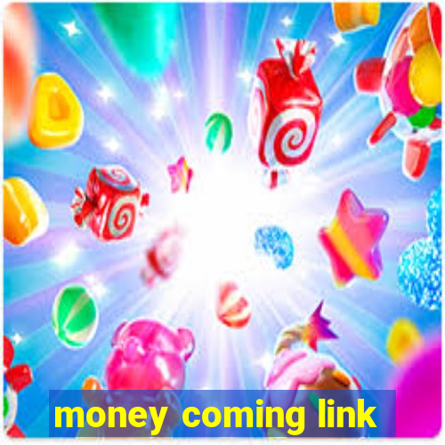 money coming link